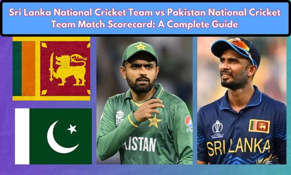 Sri Lanka National Cricket Team vs Pakistan National Cricket Team Match Scorecard: A Complete Guide
