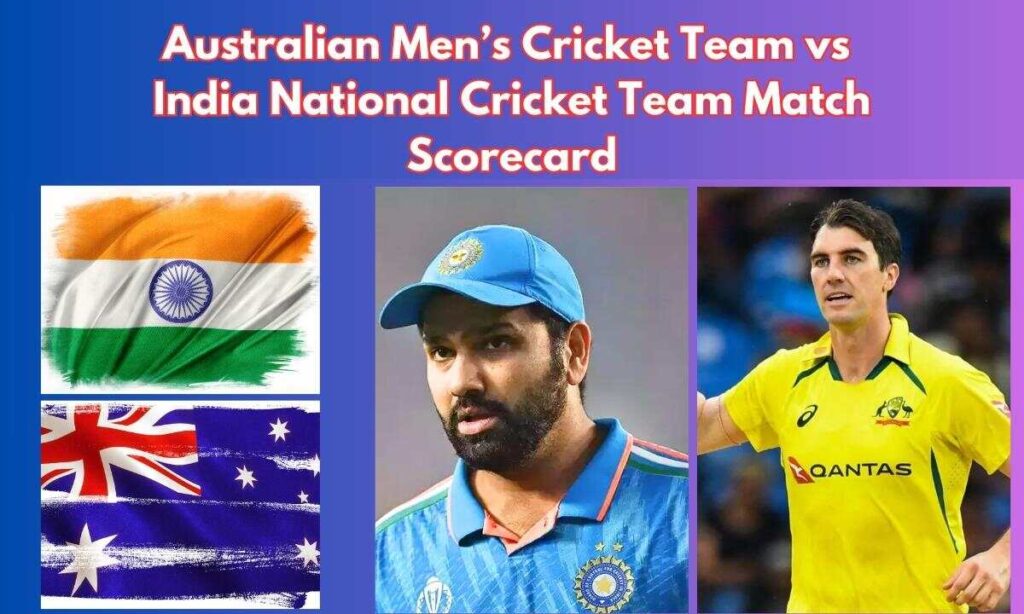 Australian Men’s Cricket Team VS India National Cricket Team Match Scorecard: A Comprehensive Guide