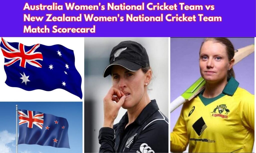 Australia Women’s National Cricket Team vs New Zealand Women’s National Cricket Team Match Scorecard: A Complete Guide