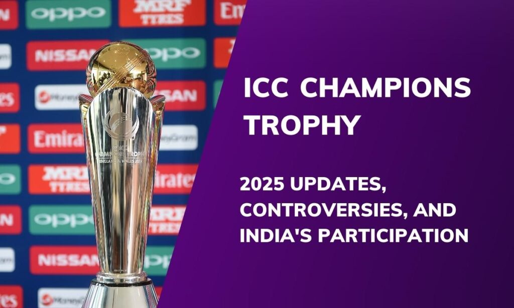 ICC Champions Trophy 2025: Updates, Controversies, And India’s Participation