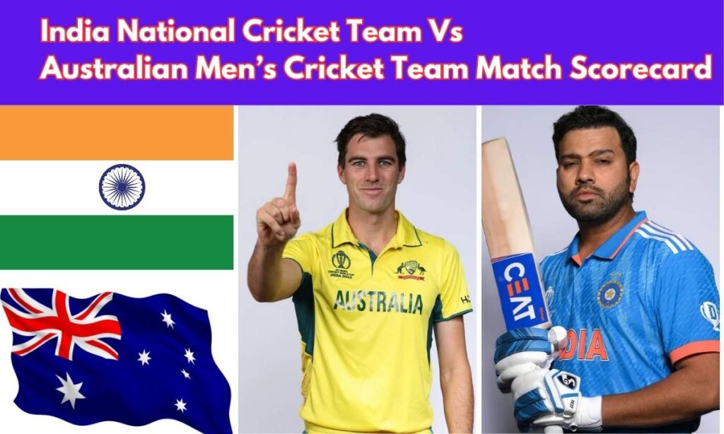 India National Cricket Team Vs Australian Men’s Cricket Team Match Scorecard: A Complete Guide