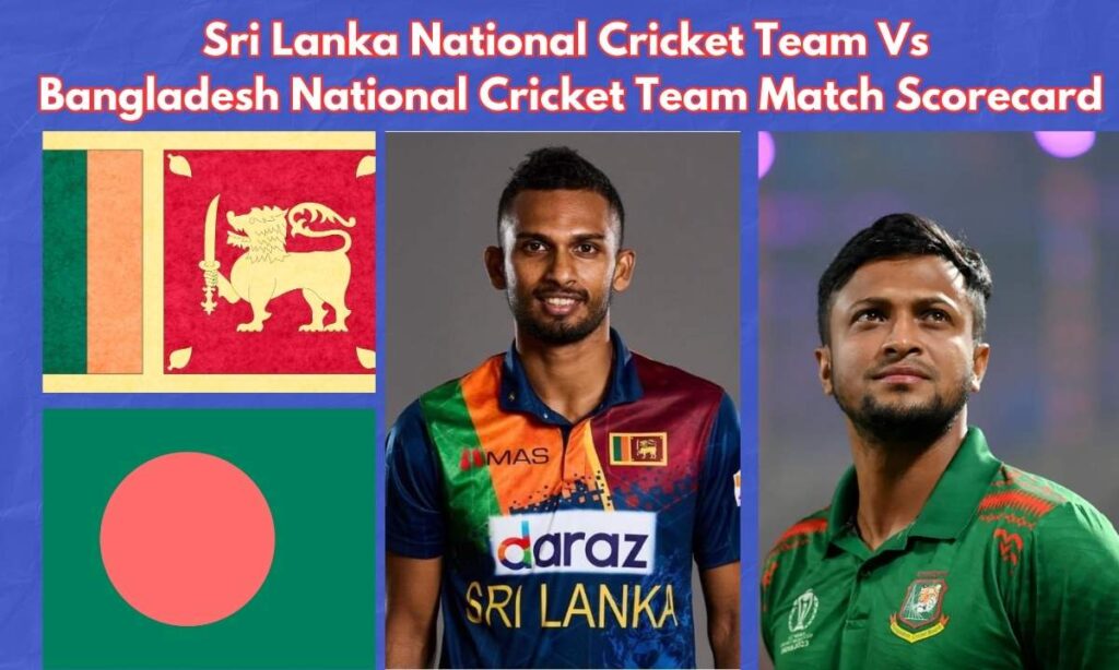 Sri Lanka National Cricket Team Vs Bangladesh National Cricket Team Match Scorecard: A Complete Guide