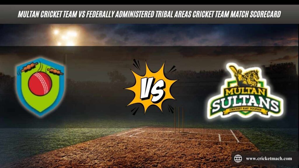 Multan Cricket Team VS Federally Administered Tribal Areas Cricket Team Match Scorecard