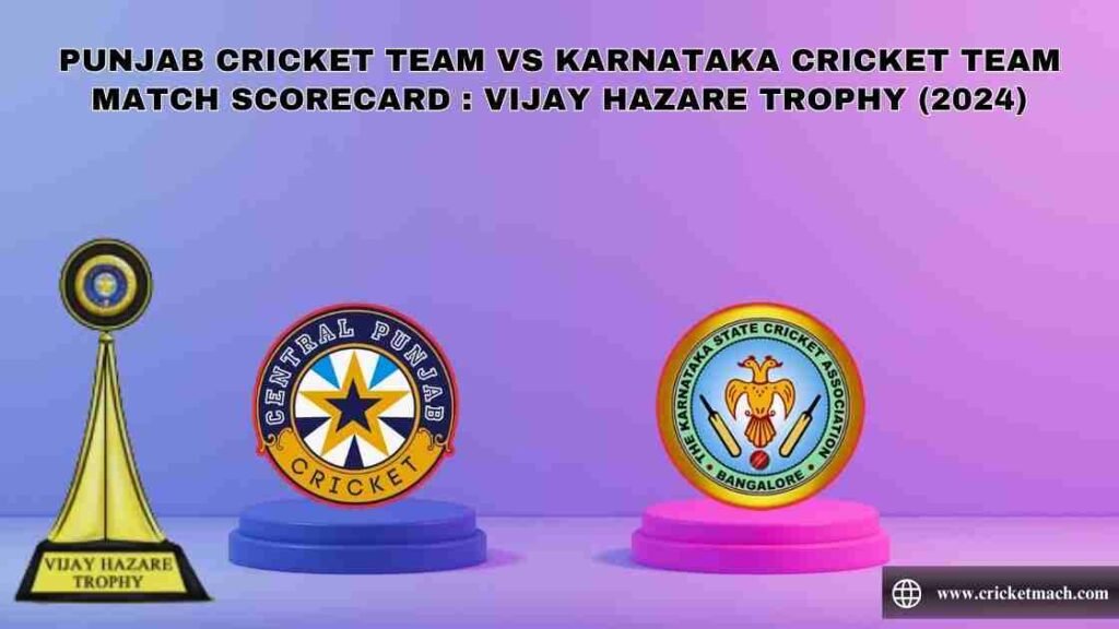 Punjab Cricket Team VS Karnataka Cricket Team Match Scorecard : Vijay Hazare Trophy (2024)