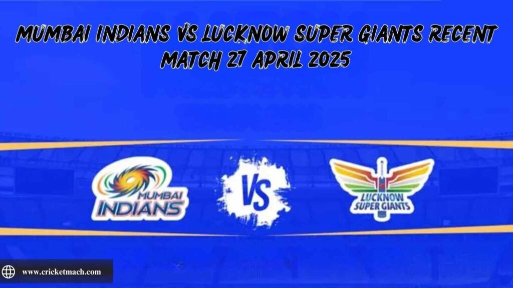 Mumbai Indians vs Lucknow Super Giants Recent Match 27 April 2025